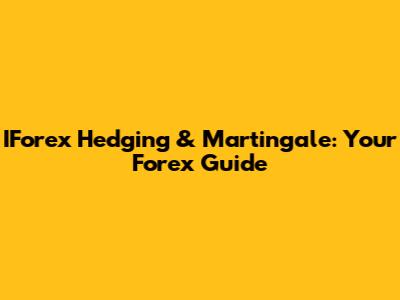 IForex Hedging & Martingale: Your Forex Guide