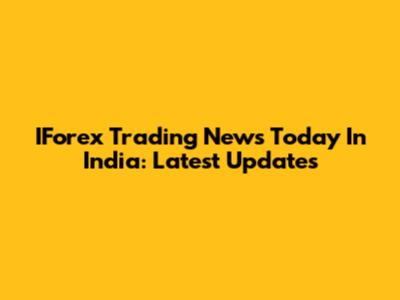 IForex Trading News Today In India: Latest Updates