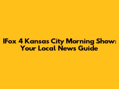 IFox 4 Kansas City Morning Show: Your Local News Guide