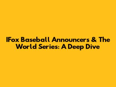 IFox Baseball Announcers & The World Series: A Deep Dive