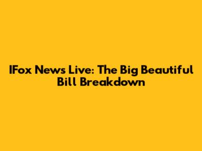 IFox News Live: The Big Beautiful Bill Breakdown