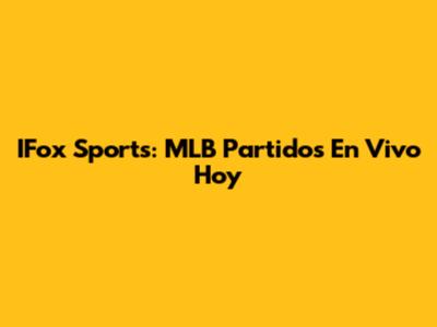 IFox Sports: MLB Partidos En Vivo Hoy