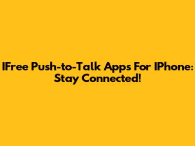 IFree Push-to-Talk Apps For IPhone: Stay Connected!