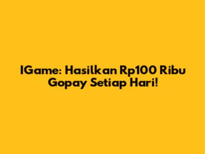 IGame: Hasilkan Rp100 Ribu Gopay Setiap Hari!