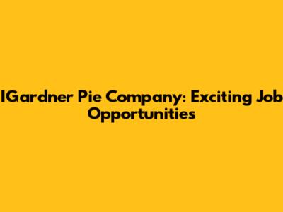 IGardner Pie Company: Exciting Job Opportunities