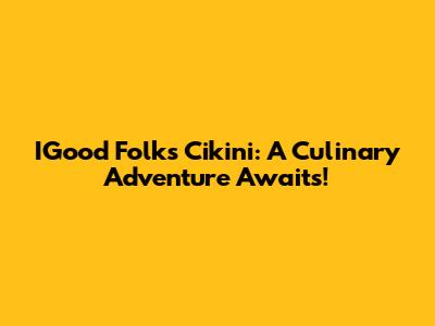 IGood Folks Cikini: A Culinary Adventure Awaits!