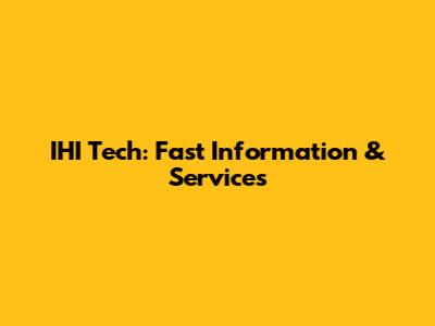 IHI Tech: Fast Information & Services