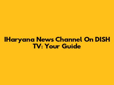 IHaryana News Channel On DISH TV: Your Guide