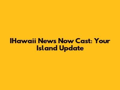 IHawaii News Now Cast: Your Island Update