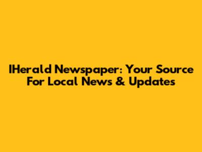 IHerald Newspaper: Your Source For Local News & Updates
