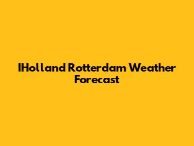 IHolland Rotterdam Weather Forecast