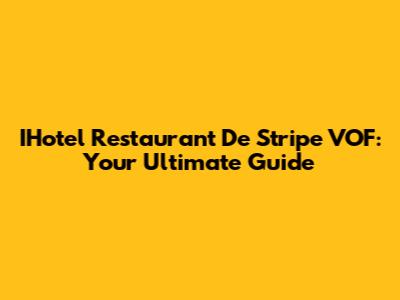 IHotel Restaurant De Stripe VOF: Your Ultimate Guide