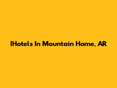 IHotels In Mountain Home, AR