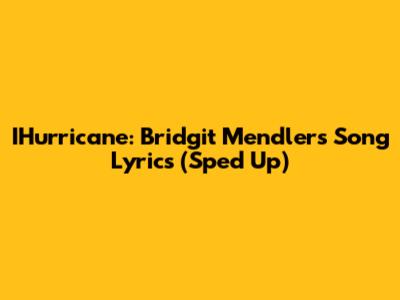 IHurricane: Bridgit Mendler's Song Lyrics (Sped Up)