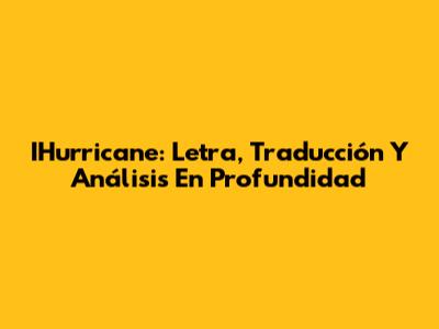 IHurricane: Letra, Traducción Y Análisis En Profundidad