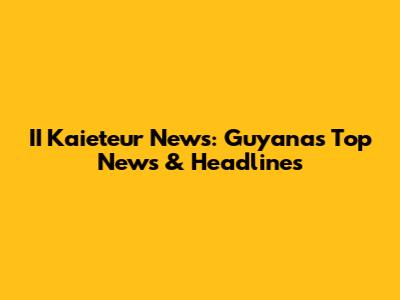 II Kaieteur News: Guyana's Top News & Headlines