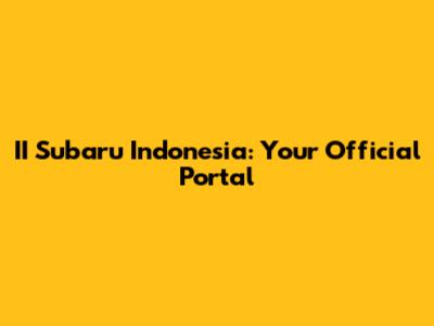 II Subaru Indonesia: Your Official Portal