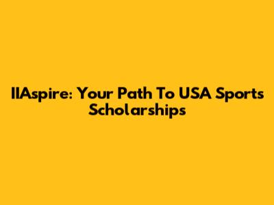 IIAspire: Your Path To USA Sports Scholarships