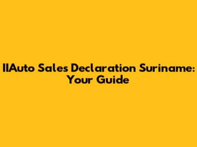 IIAuto Sales Declaration Suriname: Your Guide