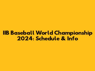 IIB Baseball World Championship 2024: Schedule & Info