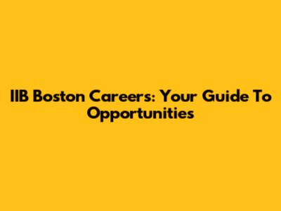 IIB Boston Careers: Your Guide To Opportunities