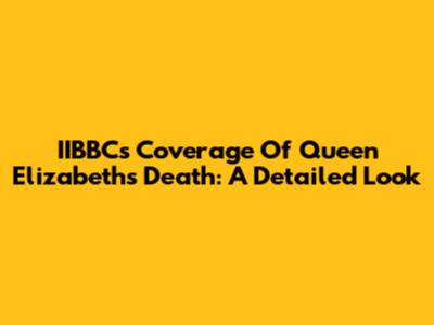 IIBBC's Coverage Of Queen Elizabeth's Death: A Detailed Look
