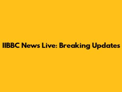 IIBBC News Live: Breaking Updates
