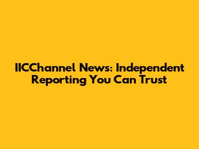 IICChannel News: Independent Reporting You Can Trust