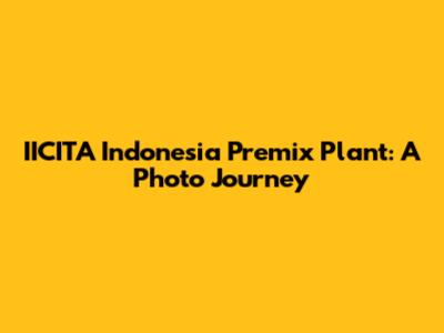 IICITA Indonesia Premix Plant: A Photo Journey