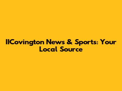 IICovington News & Sports: Your Local Source