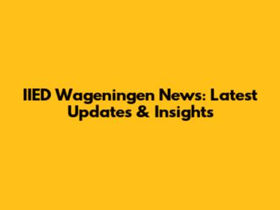 IIED Wageningen News: Latest Updates & Insights