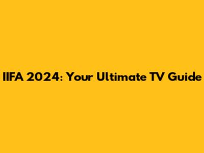 IIFA 2024: Your Ultimate TV Guide