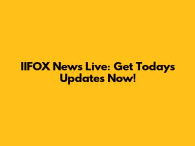 IIFOX News Live: Get Today's Updates Now!