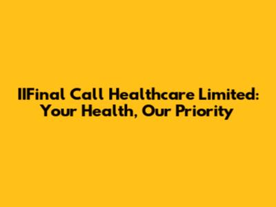 IIFinal Call Healthcare Limited: Your Health, Our Priority