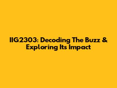 IIG2303: Decoding The Buzz & Exploring Its Impact