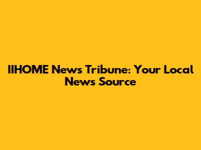 IIHOME News Tribune: Your Local News Source