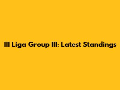 III Liga Group III: Latest Standings