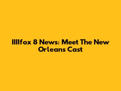 IIIIfox 8 News: Meet The New Orleans Cast