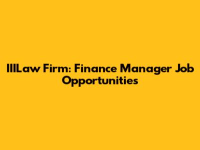 IIILaw Firm: Finance Manager Job Opportunities