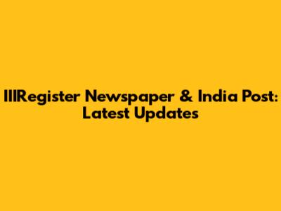 IIIRegister Newspaper & India Post: Latest Updates