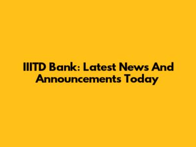 IIITD Bank: Latest News And Announcements Today
