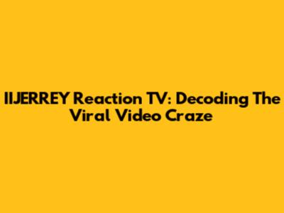 IIJERREY Reaction TV: Decoding The Viral Video Craze