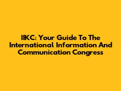 IIKC: Your Guide To The International Information And Communication Congress