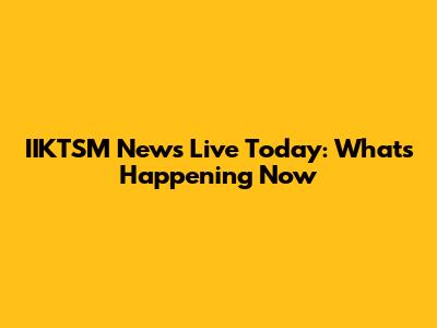 IIKTSM News Live Today: What's Happening Now