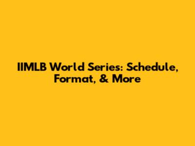 IIMLB World Series: Schedule, Format, & More