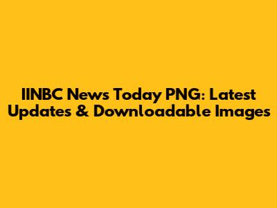 IINBC News Today PNG: Latest Updates & Downloadable Images