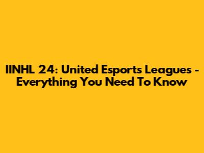 IINHL 24: United Esports Leagues - Everything You Need To Know