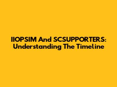 IIOPSIM And SCSUPPORTERS: Understanding The Timeline