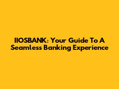 IIOSBANK: Your Guide To A Seamless Banking Experience