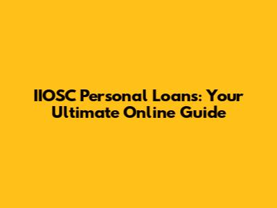 IIOSC Personal Loans: Your Ultimate Online Guide